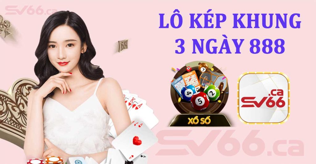 Lô kép khung 3 ngày 888 - Hướng dẫn mới nhất 2023