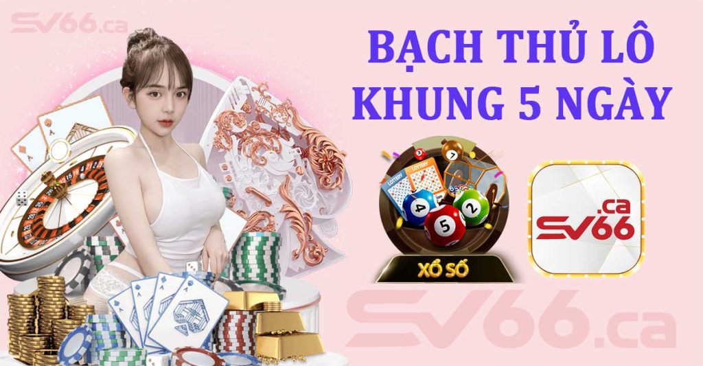 Bạch thủ lô khung 5 ngày - Tuyệt chiêu của lô thủ