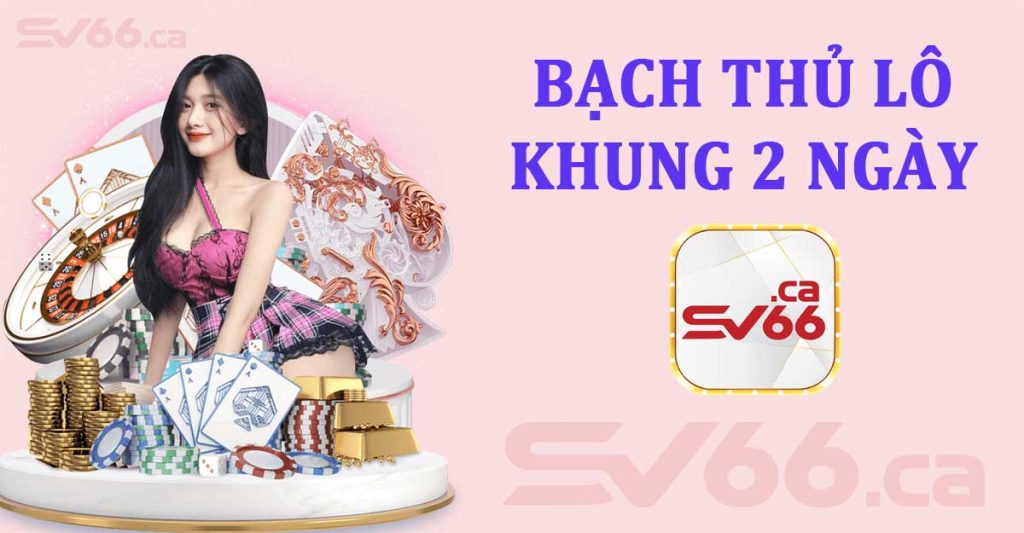 Bạch thủ lô khung 2 ngày - Khái niệm và phương thức chơi